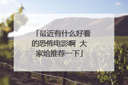 最近有什么好看的恐怖电影啊 大家给推荐一下