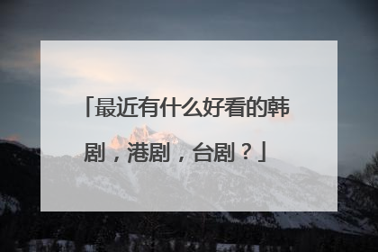 最近有什么好看的韩剧,港剧,台剧?