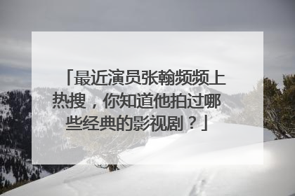 最近演员张翰频频上热搜,你知道他拍过哪些经典的影视剧?