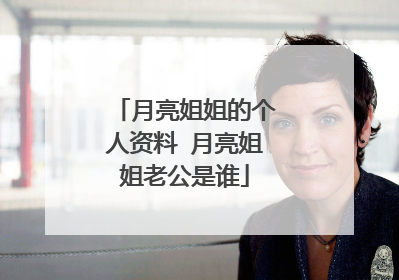 月亮姐姐的个人资料 月亮姐姐老公是谁