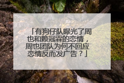 有狗仔队曝光了周也和赖冠霖的恋情,周也团队为何不回应恋情反而发广告?