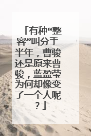 有种“整容”叫分手半年,曹骏还是原来曹骏,蓝盈莹为何却像变了一个人呢?