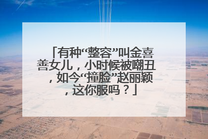 有种“整容”叫金喜善女儿,小时候被嘲丑,如今“撞脸”赵丽颖,这你服吗?
