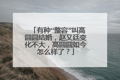 有种“整容”叫高圆圆结婚,赵又廷变化不大,高圆圆如今怎么样了?