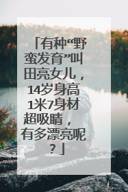 有种“野蛮发育”叫田亮女儿,14岁身高1米7身材超吸睛, 有多漂亮呢?