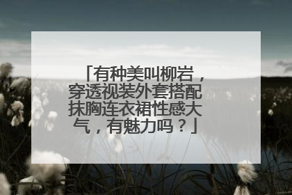 有种美叫柳岩，穿透视装外套搭配抹胸连衣裙性感大气，有魅力吗？