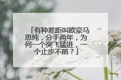 有种差距叫欧豪马思纯，分手两年，为何一个突飞猛进，一个止步不前？