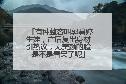 有种整容叫郭碧婷生娃，产后复出身材引热议，无美颜的脸是不是看呆了呢