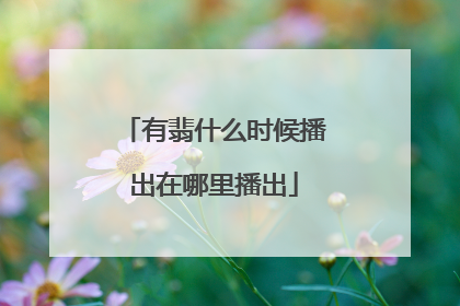 有翡什么时候播出在哪里播出