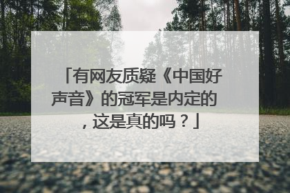 有网友质疑《中国好声音》的冠军是内定的,这是真的吗?