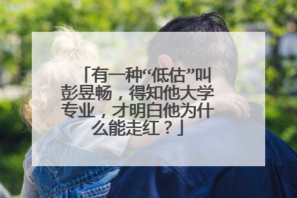 有一种“低估”叫彭昱畅,得知他大学专业,才明白他为什么能走红?