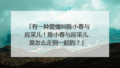 有一种爱情叫陈小春与应采儿！陈小春与应采儿是怎么走到一起的？