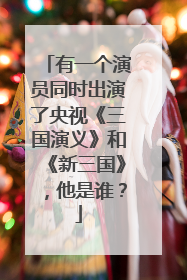 有一个演员同时出演了央视《三国演义》和《新三国》，他是谁？