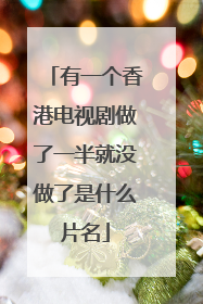 有一个香港电视剧做了一半就没做了是什么片名