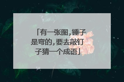 有一张图,锤子是弯的,要去敲钉子猜一个成语