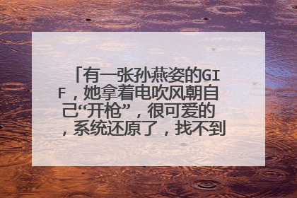 有一张孙燕姿的GIF,她拿着电吹风朝自己“开枪”,很可爱的,系统还原了,找不到了,求图啊,谢谢啦