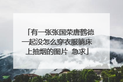 有一张张国荣唐鹤德一起没怎么穿衣服躺床上抽烟的图片 急求