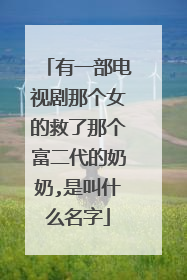 有一部电视剧那个女的救了那个富二代的奶奶,是叫什么名字