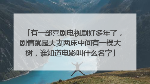 有一部喜剧电视剧好多年了，剧情就是夫妻两床中间有一棵大树，谁知道电影叫什么名字