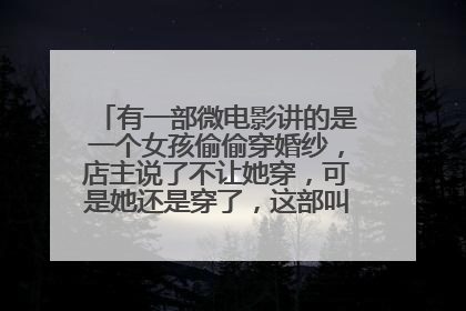 有一部微电影讲的是一个女孩偷偷穿婚纱，店主说了不让她穿，可是她还是穿了，这部叫什么名字？