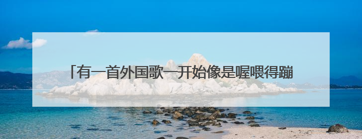 有一首外国歌一开始像是喔喂得蹦蹦蹦的是什么歌 前几句都是喔喂得蹦蹦蹦 反正后面都是蹦蹦蹦的