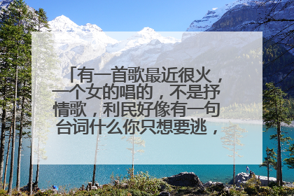 有一首歌最近很火,一个女的唱的,不是抒情歌,利民好像有一句台词什么你只想要逃,她只爱自由 好像是