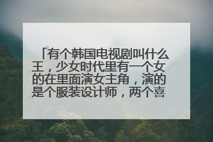 有个韩国电视剧叫什么王,少女时代里有一个女的在里面演女主角,演的是个服装设计师,两个喜欢她的男的全