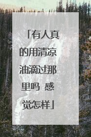 有人真的用清凉油滴过那里吗 感觉怎样