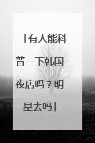 有人能科普一下韩国夜店吗？明星去吗