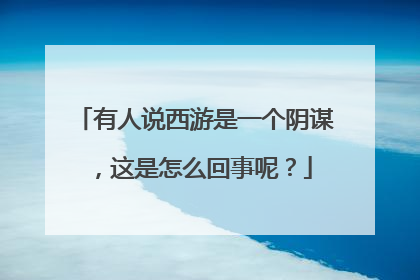 有人说西游是一个阴谋,这是怎么回事呢?