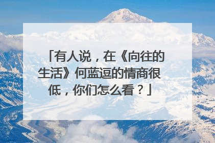 有人说,在《向往的生活》何蓝逗的情商很低,你们怎么看?