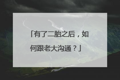 有了二胎之后，如何跟老大沟通？