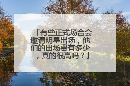 有些正式场合会邀请明星出场,他们的出场费有多少,真的很高吗?