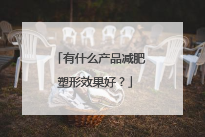 有什么产品减肥塑形效果好？