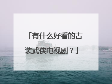 有什么好看的古装武侠电视剧？