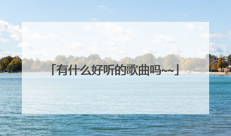 有什么好听的歌曲吗~~