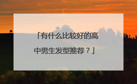 有什么比较好的高中男生发型推荐?
