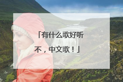 有什么歌好听不,中文歌!