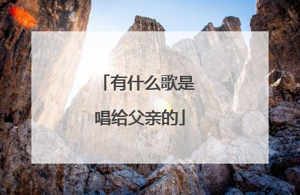 有什么歌是唱给父亲的