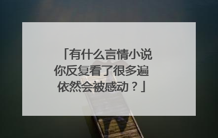 有什么言情小说你反复看了很多遍依然会被感动?