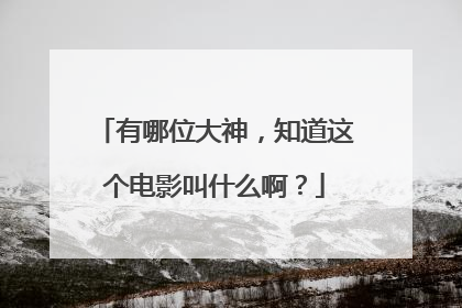 有哪位大神，知道这个电影叫什么啊？