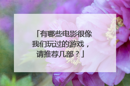 有哪些电影很像我们玩过的游戏，请推荐几部？
