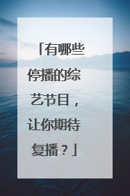有哪些停播的综艺节目,让你期待复播?