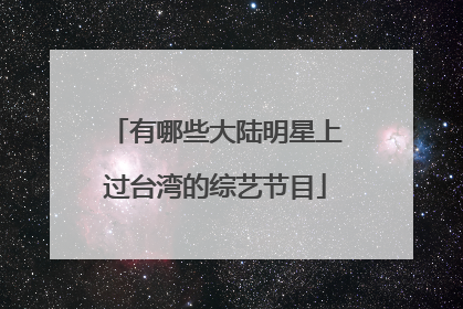有哪些大陆明星上过台湾的综艺节目