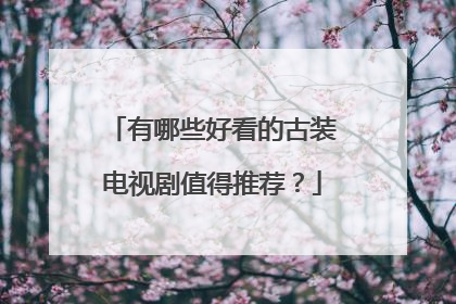 有哪些好看的古装电视剧值得推荐？