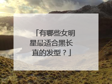 有哪些女明星最适合黑长直的发型？