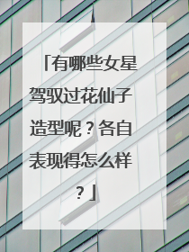 有哪些女星驾驭过花仙子造型呢?各自表现得怎么样?