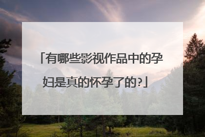 有哪些影视作品中的孕妇是真的怀孕了的?