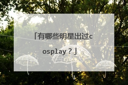 有哪些明星出过cosplay?
