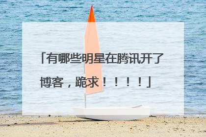 有哪些明星在腾讯开了博客,跪求!!!!